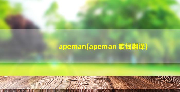 apeman(apeman 歌词翻译)